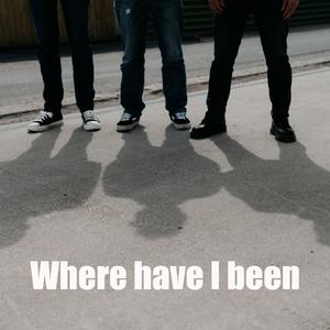Where have I been