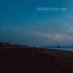 Thinkin' Bout You