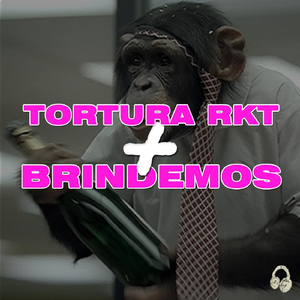 Tortura Rkt + Brindemos
