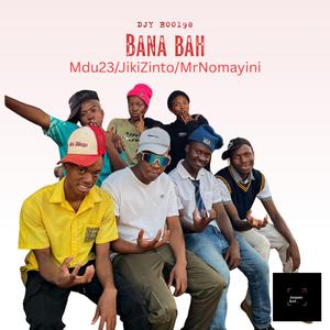 Bana Bah (feat. Mdu23, JikiZinto & MrNomayini)