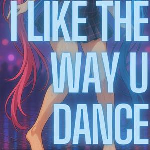 I LIKE THE WAY U DANCE