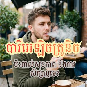 បារីអេឡិចត្រូនិច៖ ប៉ះពាល់ដល់សុខភាព និងការសិក្សាឬទេ?