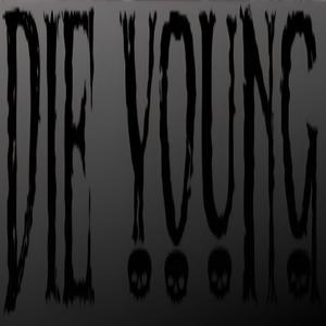DIE YOUNG