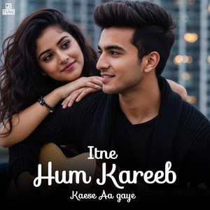 Itne Hum Kareeb Kaese Aa Gaye
