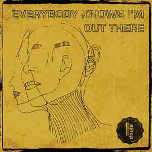 Everybody Knows I'm Out There