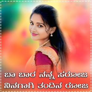 Ba Bara Nanna Saroja Ninagagi Tandina Roja