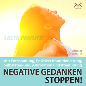 Negative Gedanken Stoppen: Positive Konditionierung - schrittweise Selbststärkung und unterstützende, positive Affirmationen (weibliche Stimme) Teil 6