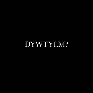 DYWTYLM?