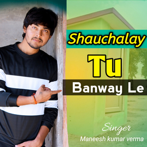Shauchalay Tu Banway Le