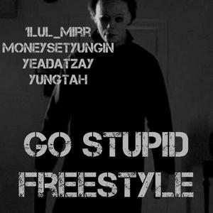 go stupid freestyle (feat. 1lul_mirr, yeadatzay & yungtah)