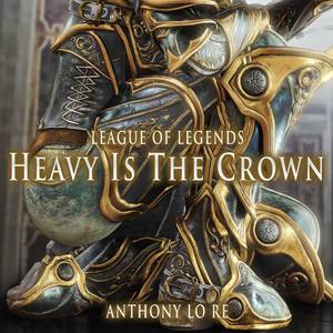 Heavy Is The Crown (From "League of Legends") (Epic Version)
