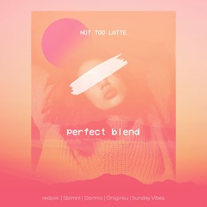 Not Too Latte - Perfect Blend
