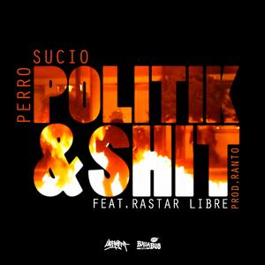 Politik & Shit (feat. Perro Sucio & Rastar Libre)