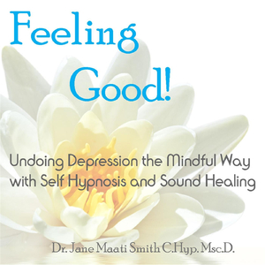Feeling Good: Undoing Depression the Mindful Way, With Self Hypnosis & Sound Healing