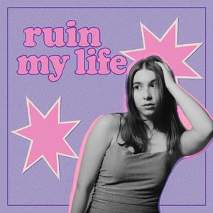 ruin my life