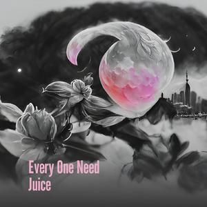 Every One Need Juice
