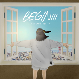 BEGIN!!! (ikura丼 Ver.)