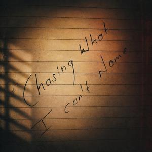 Chasing What I Can't Name