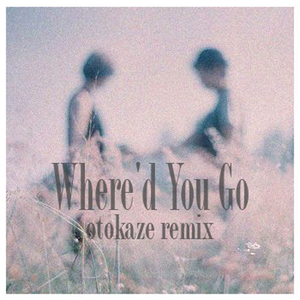 Where'd You Go-otokaze remix part2