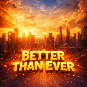 BETTER THAN EVER