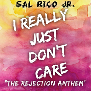 I Really Just Don't Care "the Rejection Anthem"