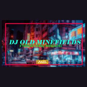 DJ OLD MINEFIELDS X TANGKIS DANG MANGKENE