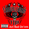 Trouble Man - Act Bad On'em