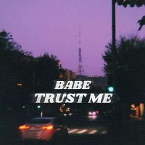 Babe Trust Me