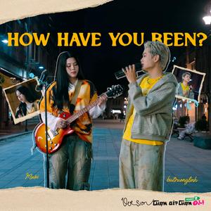 How Have You Been? (Chọn Gì? Chọn ĐI! Version)