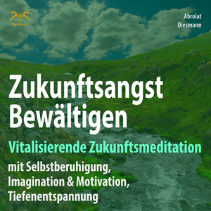 Zukunftsangst Besiegen, Meditation & Tiefenentspannung, Teil 4