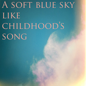A soft blue sky like childhood’s song