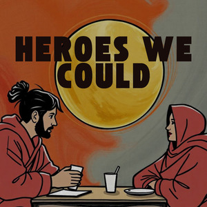 Heroes we could