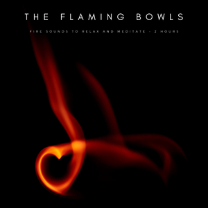 The Flaming Bowls: Fire Sounds to Relax and Meditate - 2 Hours