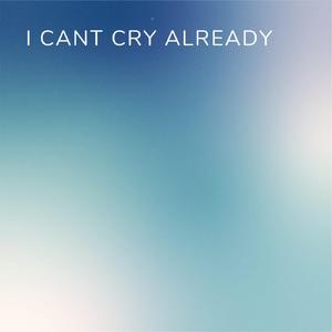 I Cant Cry Already