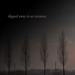 slipped away in an instance