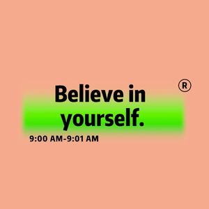 Believe in yourself.