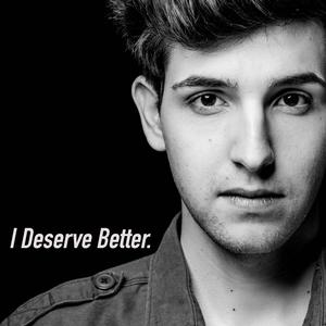 I Deserve Better.
