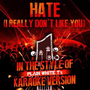 Hate (I Really Don't Like You) [In the Style of Plain White T's] [Karaoke Version]