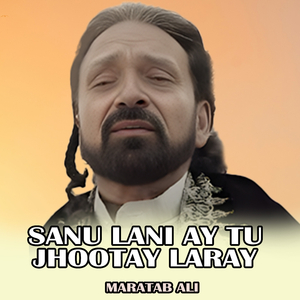 Sanu Lani Ay Tu Jhootay Laray (1)