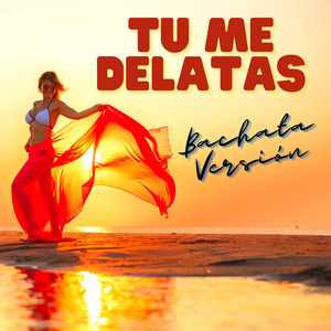 Tu Me Delatas - Bachata Versión (Remix)