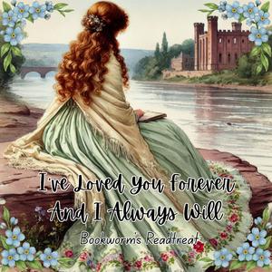 I've Loved You Forever And I Always Will (Based on "Forget Me Not" by Sarah M Eden)