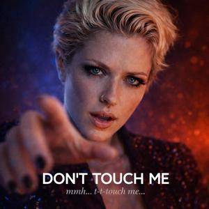 Don't touch-t-t-touch me...