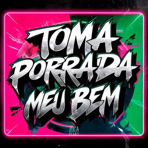 Toma Porrada Meu Bem