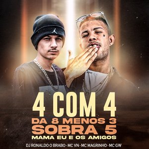 4 Com 4 da 8 Menos 3 Sobra 5 Mama Eu e os Amigos (feat. Mc Magrinho, MC VN & Mc Gw)