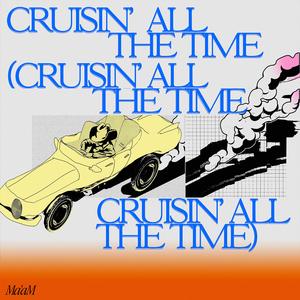 Cruisin' All The Time (Crusin' All The Time, Cruisin' All The Time)