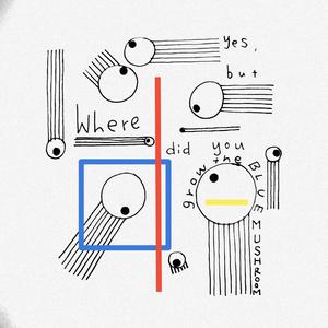 yes, but where did you grow the Blue Mushroom?