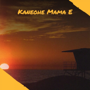 Kaneohe Mama E