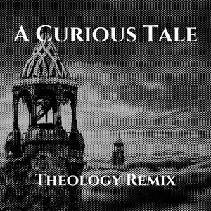 A Curious Tale (Theology Remix)