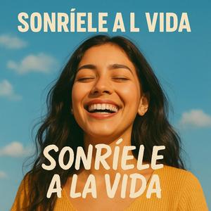 Sonríele a la vida