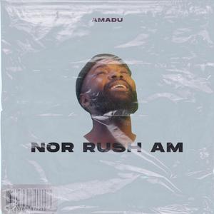 Nor rush am